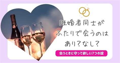 既婚 者 同士 二 人 で 会う|既婚者同士が惹かれ合う本当の理由5つ。お互いの好きという気 .